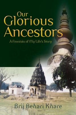 Our Glorious Ancestors: A Fountain of My Life's Story by Khare, Brij Behari