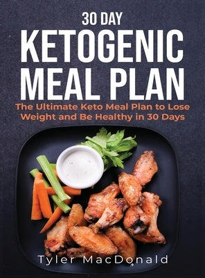 30-Day Ketogenic Meal Plan: The Ultimate Keto Meal Plan to Lose Weight and Be Healthy in 30 Days by MacDonald, Tyler