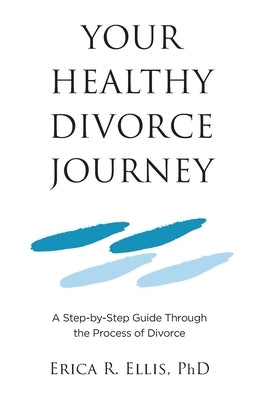 Your Healthy Divorce Journey by Ellis, Erica R.