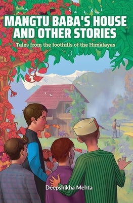 Mangtu Baba's House And Other Stories: Tales From The Foothills Of The Himalayas by Mehta, Deepshikha
