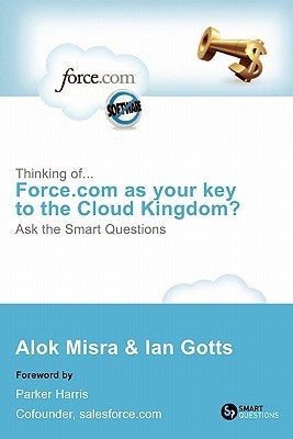 Thinking Of... Force.com as Your Key to the Cloud Kingdom? Ask the Smart Questions by Misra, Alok