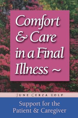 Comfort & Care in a Final Illness: Support for the Patient & Caregiver by Kolf, June Cerza