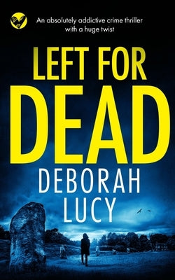 LEFT FOR DEAD an absolutely addictive crime thriller with a huge twist by Lucy, Deborah