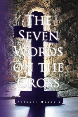 The Seven Words on the Cross by Mbanefo, Anthony