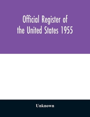 Official register of the United States 1955; Persons Occupying administrative and Supervisory Positions in the Legislative, Executive, and Judicial Br by Unknown