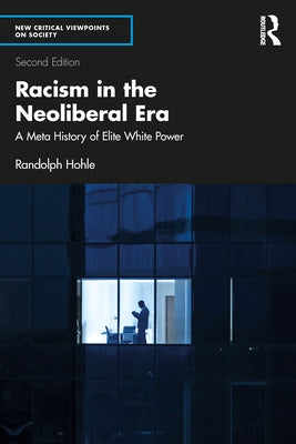 Racism in the Neoliberal Era: A Meta History of Elite White Power by Hohle, Randolph