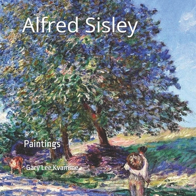 Alfred Sisley: Paintings by Kvamme, Gary Lee