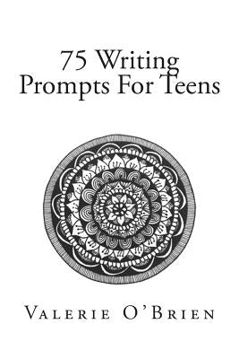 75 Writing Prompts For Teens by O'Brien, Valerie