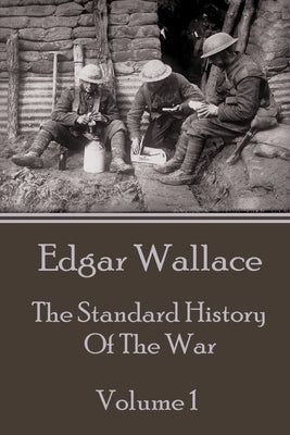 Edgar Wallace - The Standard History Of The War - Volume 1 by Wallace, Edgar