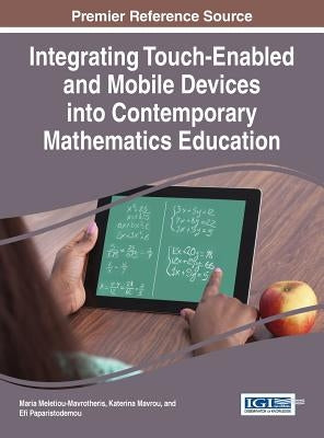 Integrating Touch-Enabled and Mobile Devices into Contemporary Mathematics Education by Meletiou-Mavrotheris, Maria