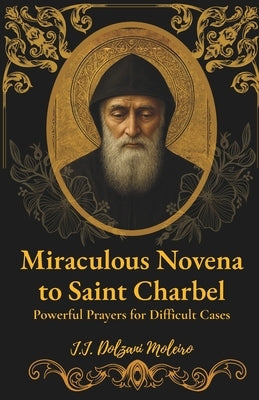 Miraculous Novena to Saint Charbel: Powerful Prayers for Difficult Cases by Dolzani Moleiro, J. J.