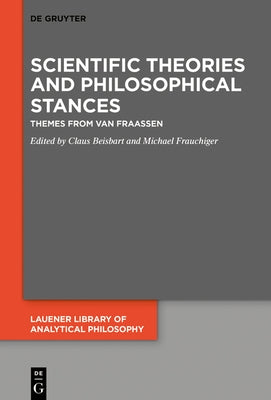 Scientific Theories and Philosophical Stances: Themes from Van Fraassen by Beisbart, Claus