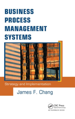 Business Process Management Systems: Strategy and Implementation by Chang, James F.