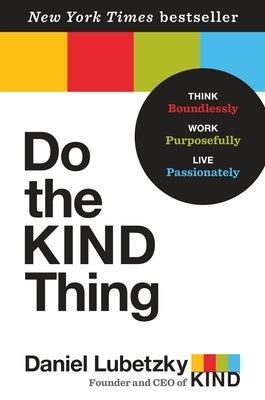 Do the Kind Thing: Think Boundlessly, Work Purposefully, Live Passionately by Lubetzky, Daniel