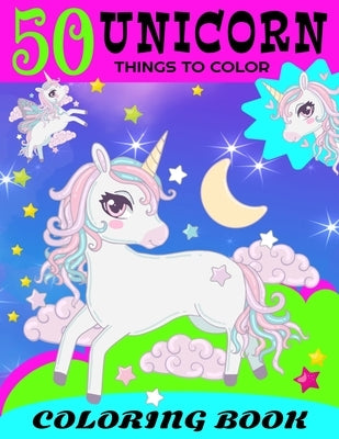 50 Unicorn Things To Color Coloring Book: 50 Cute Unicorn Things to Color In For Unicorn Fans And Kids 4-8 That Love Everything Unicorn by Press, Zee Gran