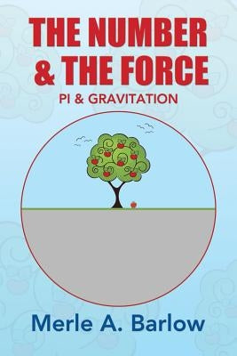 The Number & The Force: Pi & Gravitation by Barlow, Merle a.