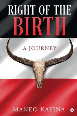 Right of the Birth: A Journey by Maneo Kayina