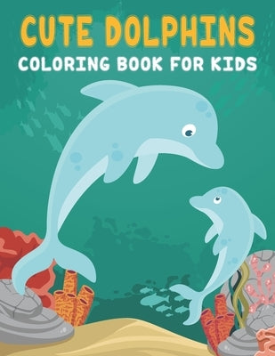 Cute Dolphin Coloring Book For Kids: Children Book for Boys & Girls Age 3-8, with 50 Fun Colouring Pages of . by Publications, Rr