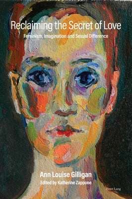 Reclaiming the Secret of Love: Feminism, Imagination and Sexual Difference by Zappone, Katherine