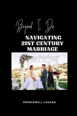 Beyond I Do: Navigating 21st Century Marriage by Lagang, Princewill