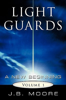 Light Guards: A New Beginning Vol. I by Moore, J. B.