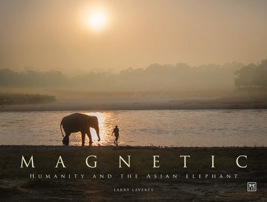 Magnetic: Humanity and the Asian Elephant by Laverty, Larry