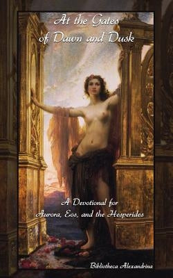 At the Gates of Dawn and Dusk: A Devotional for Aurora, Eos, and the Hesperides by Buchanan, Rebecca