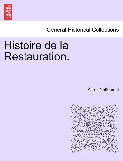 Histoire de la Restauration. Vol. VI by Nettement, Alfred