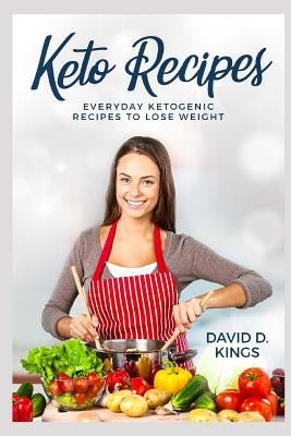 Keto Recipes: Everyday Ketogenic Recipes To Lose Weight by Kings, David D.