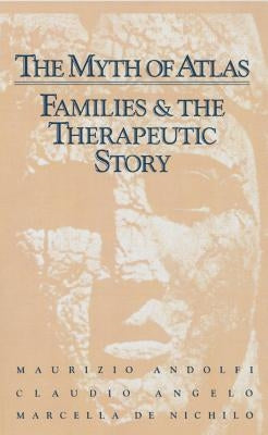 The Myth Of Atlas: Families & The Therapeutic Story by Andolfi, Maurizio