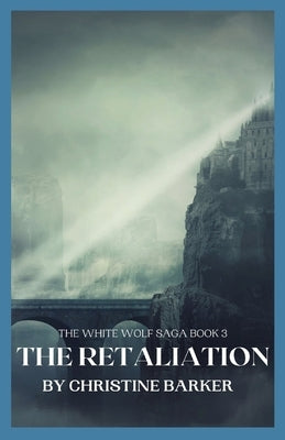 The Retaliation: The White Wolf Saga Book 3 by Barker, Christine