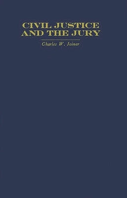 Civil Justice and the Jury by Joiner, Charles W.