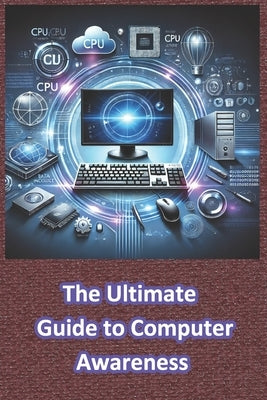 The Ultimate Guide to Computer Awareness: Computer Awareness by Lucifer, D.