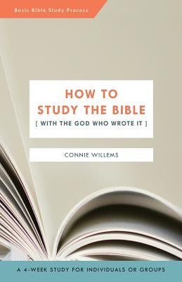 How to Study the Bible [with the God Who Wrote It] by Willems, Connie