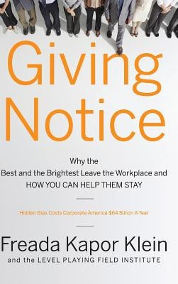 Giving Notice: Why the Best and Brightest Are Leaving the Workplace and How You Can Help Them Stay by Kapor Klein, Freada