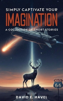 Simply Captivate Your Imagination: A Collection of Short Stories by E. Havel, David