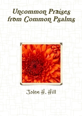 Uncommon Praise from Common Psalms, vol. 1 by Hill, John H.