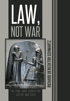 Law, Not War: The Long, Hard Search for Justice and Peace by Schwartz, Richard Derecktor