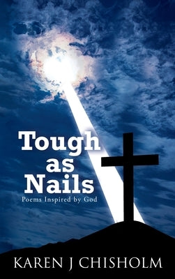 Tough as Nails: Poems Inspired by God by Chisholm, Karen J.