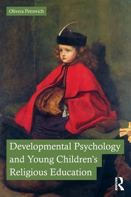 Developmental Psychology and Young Children's Religious Education by Petrovich, Olivera