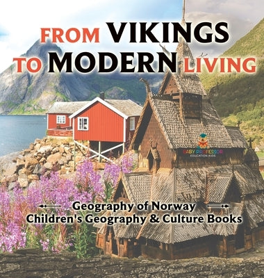 From Vikings to Modern Living: Geography of Norway Children's Geography & Culture Books by Baby Professor