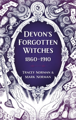 Devon's Forgotten Witches: 1860-1910 by Norman, Tracey