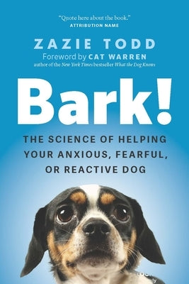 Bark!: The Science of Helping Your Anxious, Fearful, or Reactive Dog by 