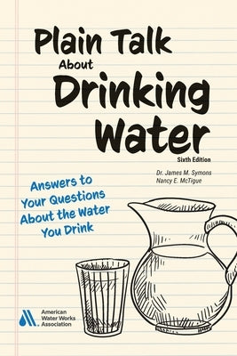 Plain Talk About Drinking Water, Sixth Edition: Answers to Your Questions About the Water You Drink by McTigue, Nancy E.
