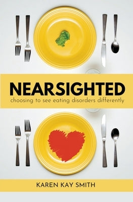 Nearsighted Choosing to See Eating Disorders Differently by Smith, Karen
