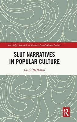 Slut Narratives in Popular Culture by McMillan, Laurie