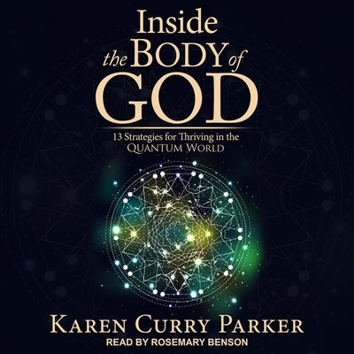 Inside the Body of God: 13 Strategies for Thriving in the Quantum World by Parker, Karen Curry