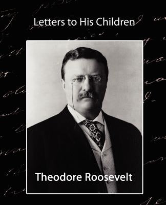 Letters to His Children by Roosevelt, Theodore