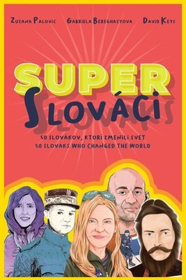 Super Slovaks: 50 Slovaks Who Changed the World by Palovic, Zuzana
