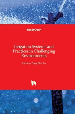 Irrigation Systems and Practices in Challenging Environments by Lee, Teang Shui